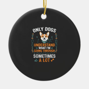 Alleen honden begrijpen soms wat er door je heen g keramisch ornament