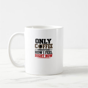 Alleen koffie begrijpt hoe ik me voel  Grappige ko Koffiemok