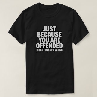ALLEEN MAAR OMDAT JE BELEDIGD BENT, BETEKENT NIET  T-SHIRT