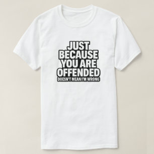 ALLEEN MAAR OMDAT JE BELEDIGD BENT, BETEKENT NIET  T-SHIRT