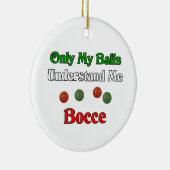 Alleen mijn ballen begrijpen me. Bocce. Keramisch Ornament (Rechts)