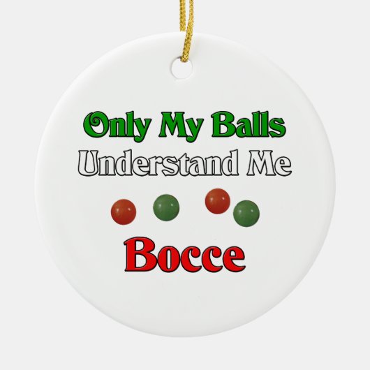 Alleen mijn ballen begrijpen me. Bocce. Keramisch Ornament (Voorkant)