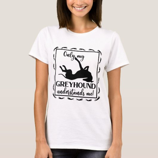 Alleen mijn Greyhound begrijpt me dat ik zin heb i T-shirt (Voorkant)
