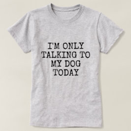 ALLEEN NAAR MIJN DOG VANDAAG T-SHIRT