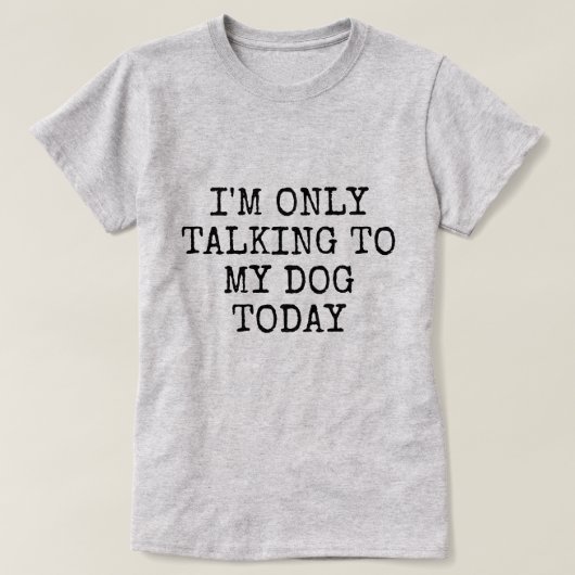 ALLEEN NAAR MIJN DOG VANDAAG T-SHIRT (Design voorkant)