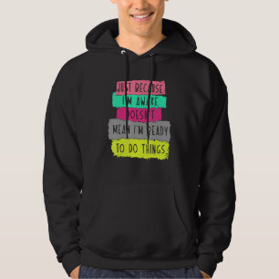 alleen omdat ik wakker ben, betekent dat niet dat hoodie