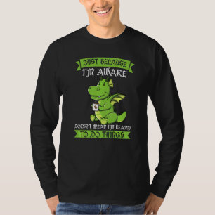 Alleen Omdat Ik Wakker Ben Betekent Niet Dat Dinos T-shirt
