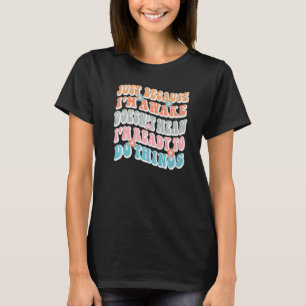 Alleen Omdat Ik Wakker Ben Betekent Niet Dat Ik Kl T-shirt