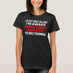 Alleen omdat ik wakker ben betekent niet dat ik kl t-shirt
