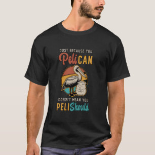Alleen omdat je pelikaan bent, betekent dat niet d t-shirt