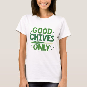 Alleen voor goede Chives T-shirt