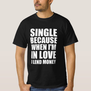 Alleenstaand, want als ik verliefd ben, leen ik ge t-shirt