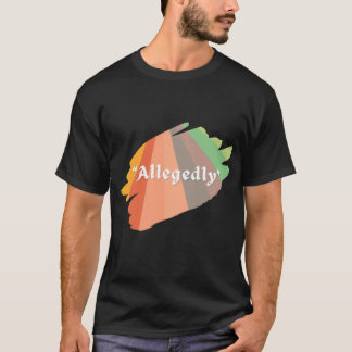  "Allegedly" Funny Sarcastic Humor T-Shirt