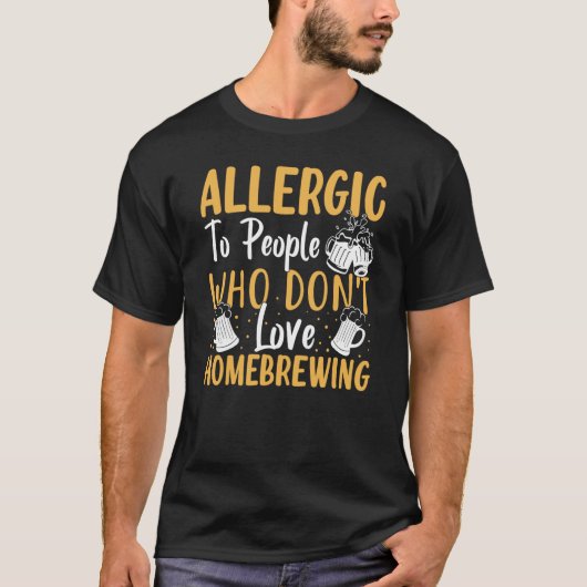 Allergic To People Who Don't Love Homebrewing T-shirt (Voorkant)