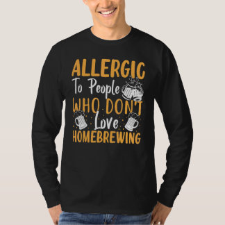 Allergisch voor mensen die niet van homebrouwen ho t-shirt