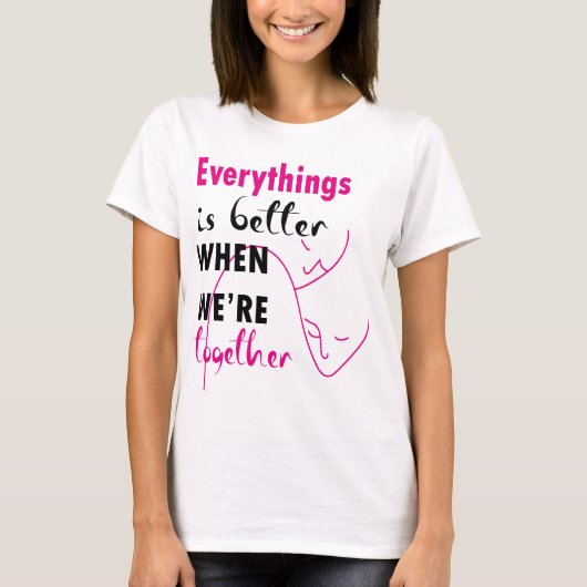 Alles gaat beter als we samen zijn t-shirt (Voorkant)