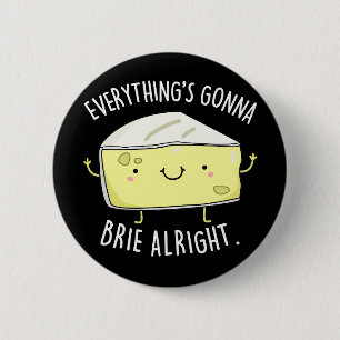Alles gaat naar Brie. Oké Cheese Pun Dark BG Ronde Button 5,7 Cm