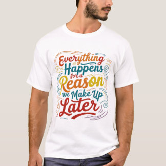 Alles gebeurt om een reden die we later verzinnen t-shirt