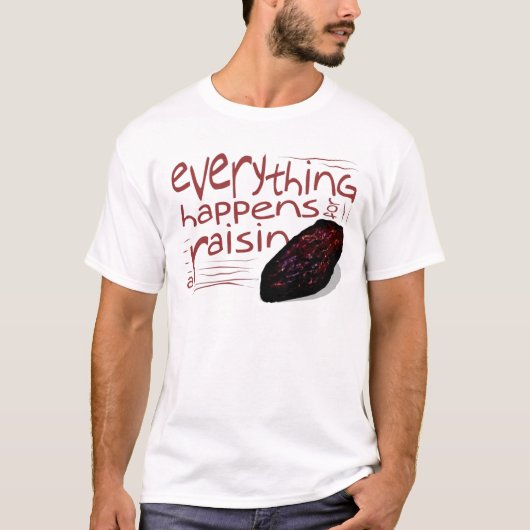Alles gebeurt voor een RAISIN T-shirt (Voorkant)