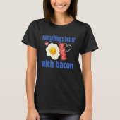 Alles is beter met Bacon T-shirt (Voorkant)