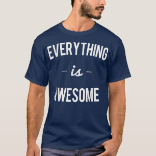 Alles is Geweldige T-shirt