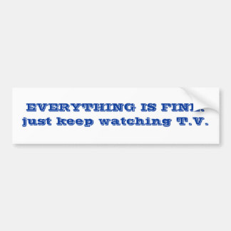 ALLES IS GOED. Blijf gewoon T.V. kijken. Bumpersticker