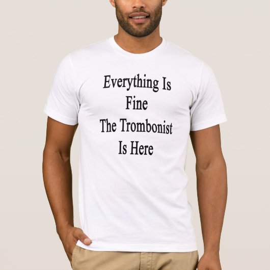 Alles is prima, de trombonist is er. t-shirt (Voorkant)