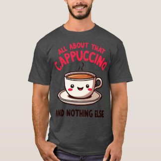 Alles over die cappuccino en niets anders Schattig T-shirt