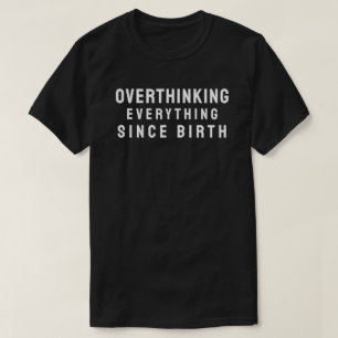 Alles overdenken sinds de geboorte t-shirt
