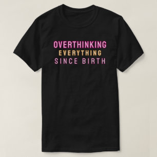 Alles overdenken sinds de geboorte t-shirt