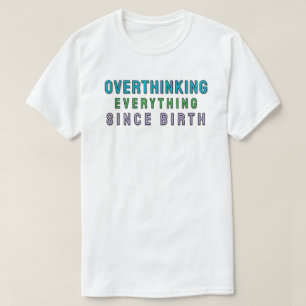 Alles sinds de geboorte overdenken t-shirt