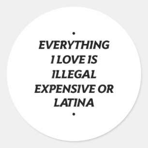 Alles waar ik van hou is illegaal, duur of latina ronde sticker
