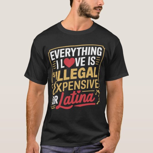 Alles waar ik van hou is illegaal, duur of latina t-shirt (Voorkant)