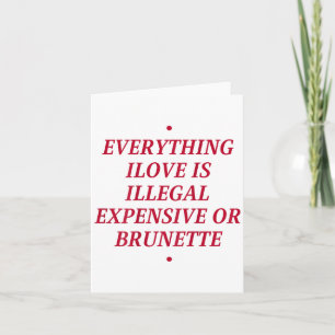 Alles waar ik van hou is illegaal of duur Brunette Kaart