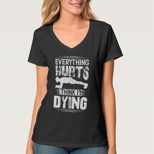 Alles wat ik denk dat ik een Dying Workou Gym ben T-shirt (Voorkant)