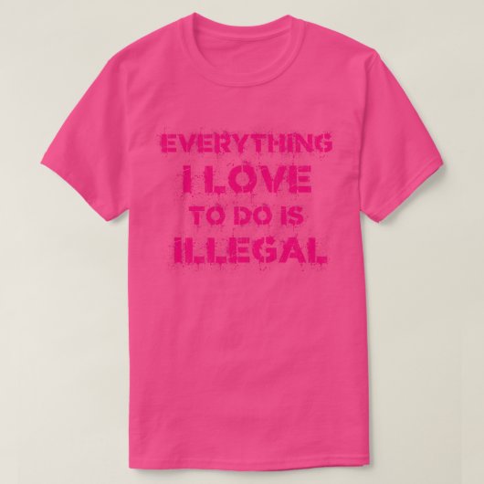 Alles wat ik graag doe is illegaal  roze t-shirt (Design voorkant)