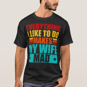 Alles wat ik graag doe maakt mijn vrouw gek t-shirt