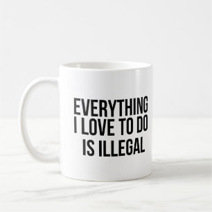 Alles wat ik leuk vind om te doen is illegaal koffiemok