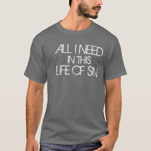 Alles wat ik nodig heb in dit leven van zonde t-shirt