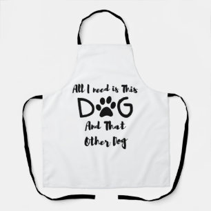 Alles wat ik nodig heb is Deze Hond En Die Andere Schort