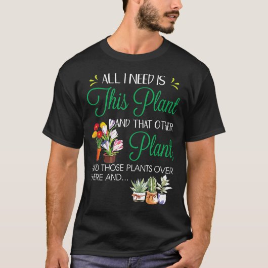 Alles wat ik nodig heb is dit Plant tuinende Plant T-shirt (Voorkant)