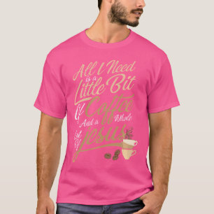 Alles wat ik nodig heb is een beetje koffie een he t-shirt