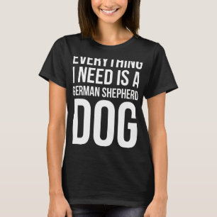 Alles wat ik nodig heb is een Duitse herderhond T-shirt