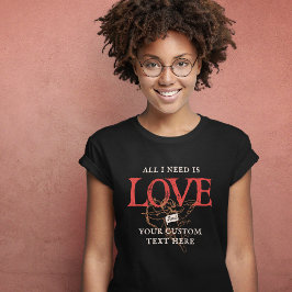 Alles wat ik nodig heb is een Love Gepersonaliseer T-shirt