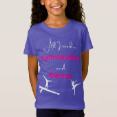 Alles wat ik nodig heb is Gymnastiek en Dance T-shirt (Voorkant)