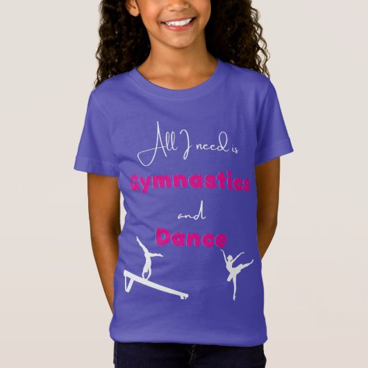 Alles wat ik nodig heb is Gymnastiek en Dance T-shirt (Voorkant)