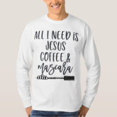 Alles wat ik nodig heb is Jesus Coffee en Mascara  T-shirt (Voorkant)