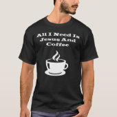 Alles wat ik nodig heb is jesus en koffie t-shirt (Voorkant)