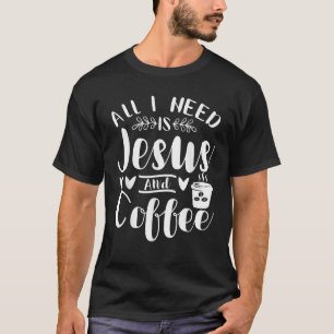 Alles wat ik nodig heb is Jezus en Koffee Jezus Ch T-shirt