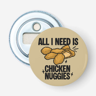 Alles wat ik nodig heb is kipnuggets button flesopener